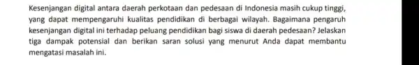 Kesenjangan digital antara daerah perkotaan dan pedesaan di Indonesia masih cukup tinggi, yang dapat mempengaruhi kualitas pendidikan di berbagai wilayah. Bagaimana pengaruh kesenjangan digital