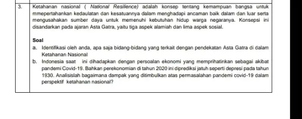 Ketahanan nasional (National Resilience) adalah konsep tentang kemampuan bangsa untuk mmoportabanka mmepertahankan kedaulatan dan kesatuannya dalam menghadapi ancaman baik dalam dan luar serta mengusahakan