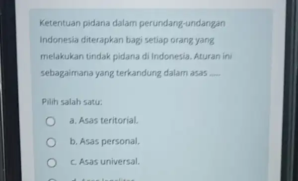 Ketentuan pidana dalam perundang-undangan Indonesia diterapkan bagi setiap orang yang melakukan tindak pidana di Indonesia, Aturan ini sebagaimana yang terkandung dalam asas __ Pilih