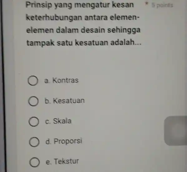 keterhubung jan antara elemen- elemen dalam desain sehingga tampak satu kesatuan adalah __ a. Kontras b. Kesatuan c. Skala d. Proporsi e. Tekstur Prinsip