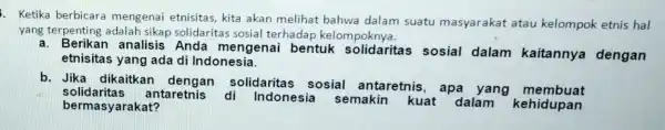 . Ketika berbicara mengenai etnisitas kita akan melihat bahwa dalam suatu masyarakat atau kelompok etnis hal yang terpenting adalah sikap solidaritas sosial terhadap kelompoknya.