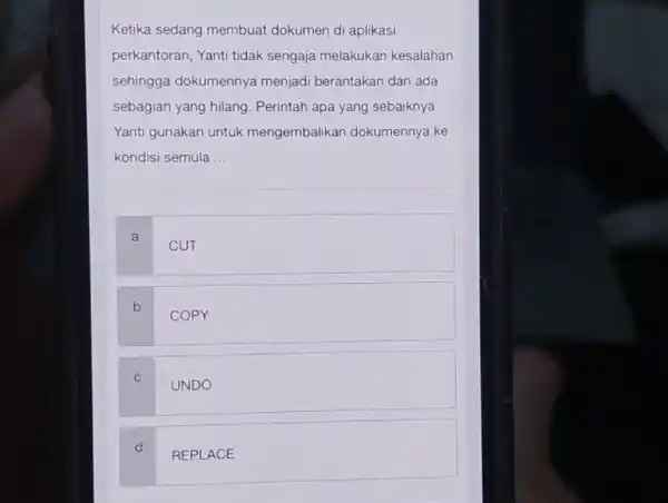 Ketika sedang membuat dokumen di aplikasi perkantoran, Yanti tidak sengaja melakukan kesalahan sehingga dokumennya menjadi berantakan dan ada sebagian yang hilang Perintah apa yang