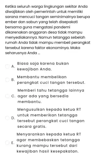 Ketika seluruh warga lingkungan sekitar Anda diwajibkan oleh pemerintar I untuk memiliki sarana mencuci tangan seminimalnya berupa ember dan sabun yang telah disepakati bersama