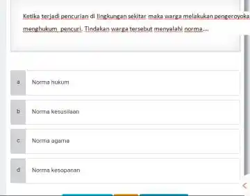 Ketika terjadi pencurian di lingkungan sekitar maka warga melakukan pengoroyoka menghukum, penguri, Tindakan warga tersebut menyalahi norma __ Norma hukum Norma kesusilaan c Norma