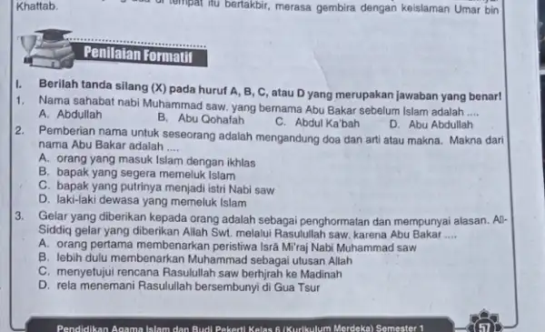 Khattab. 1. Berilah tanda silang (X)pada huruf A, B , C, atau D yang merupakan jawaban yang benar! 1. Nama sahabat nabi Muhammad saw.