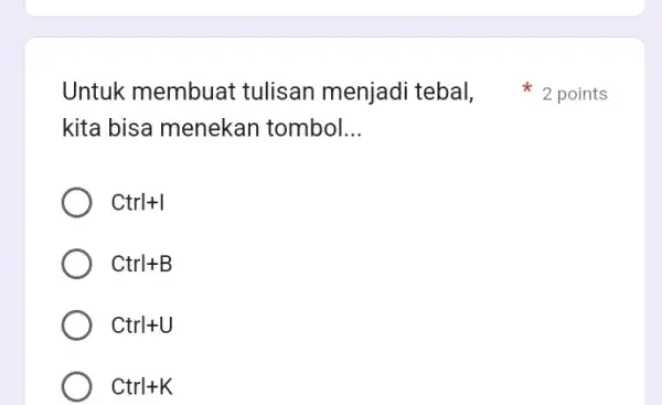 kita bisa menekan tombol __ Ctrl+1 Ctrl+B Ctrl+U Ctrl+K Untuk membuat tulisan menjadi tebal, 2 points