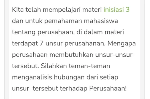 Kita telah m empelajari materi inisiasi 3 dan untuk man mahasiswa tentang perusahaan, di dalam materi terdapat 7 unsur an, Mengapa perusaha an m