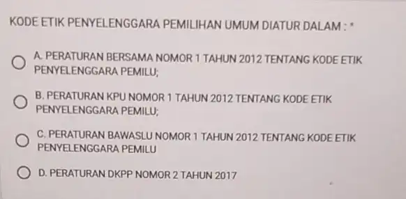 KODE ETIK PENYELENGGARA PEMILIHAN UMUM DIATUR DALAM: A. PERATURAN BERSAMA NOMOR 1 TAHUN 2012 TENTANG KODE ETIK PENYELENGGARA PEMILU: B. PERATURAN KPU NOMOR 1