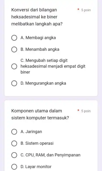 Komponen utama dalam sistem komputer termasuk? A. Jaringan B. Sistem operasi C. CPU, RAM, dan Penyimpanan D. Layar monitor Konversi dari bilangan heksadesimal ke