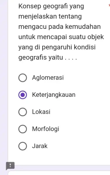 Konsep geografi yang menjelaskan tentang mengacu pada kemudahan untuk mencapai suatu objek yang di pengaruhi kondisi geografis yaitu __ Aglomerasi Keterjangkauan Lokasi Morfologi Jarak