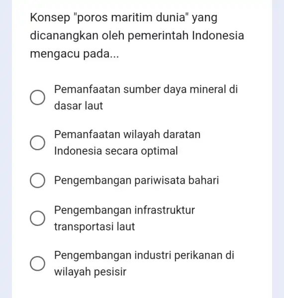 Konsep "poros maritim dunia "yang dicanangkan oleh pemerintar Indonesia mengacu pada __ Pemanfaatan sumber daya mineral di dasar laut Pemanfaatan wilayah daratan Indonesia secara