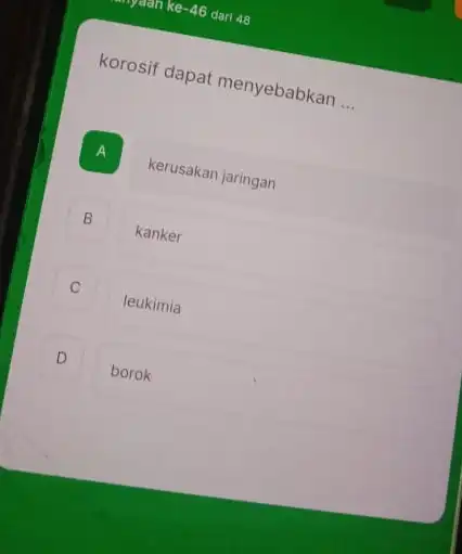 korosif dapat menyebabkan __ A kerusakan jaringan . B kanker C leukimia c D square