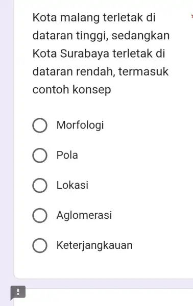 Kota malang terletak di dataran tinggi , sedangkan Kota Surabaya terletak di dataran rendah termasuk contoh konsep Morfologi Pola Lokasi Aglomerasi Keterjangkauan