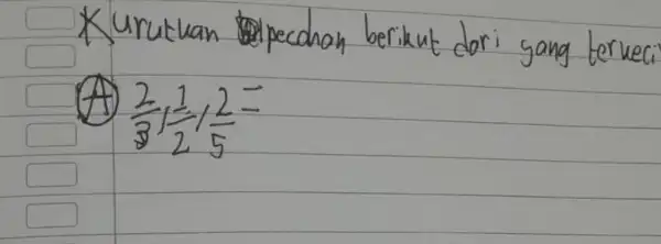 Kurutkan pecchan berikut dari yang terkeci (A) (2)/(3) 1 (1)/(2) / (2)/(5)=