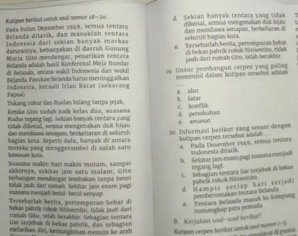 Kutipan berikut untuk soal nomor 18-20 Pada bulan Desember 1949 semua tentara Belanda ditarik, dan masuklah tentara Indonesia dari sekian banyak markas daruratnya, kebanyakan