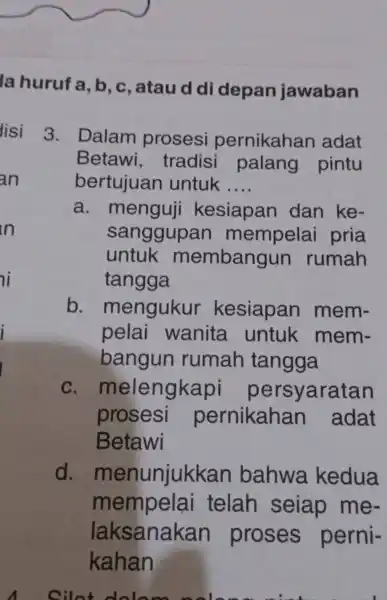 la huruf e , b, c, atau d di depan jawaban 3. Dalam prosesi pernikahan adat Betawi , tradisi palang pintu bertujuan untuk __