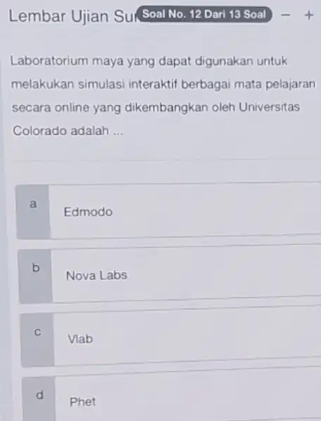 Laboratorium maya yang dapat digunakan untuk melakukan simulasi interaktif berbagai mata pelajaran secara online yang dikembangkan oleh Universitas Colorado adalah __ a Edmodo b