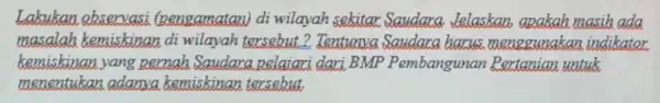 Labukan observasi (pengamatan) di wilayah sekitar Saudara. Jelaskan anabah masih ada masalah kemiskinan di wilayah tersebut ? Tentuanva Saudara harus. menggunakan indikator kemiskinan yang