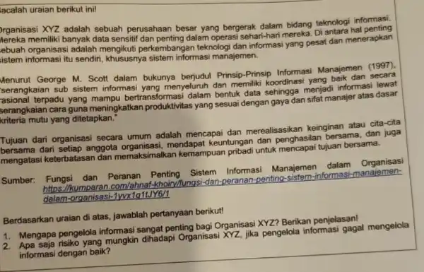 lacalah uraian berikut ini! rganisasi XYZ adalah sebuah perusahaan besar yang bergerak dalam bidang teknologi informasi. Aereka memiliki banyak data sensitif dan penting dalam