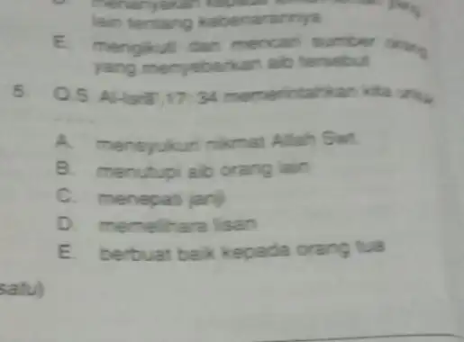 lain tentang kebenarannya E. mengkuti dan mencar sumber one yang menyebarkan ab tersebut 5 QS Al-ist 17:34 memeritahkan kita uni A. mensyukur nikmat Allah