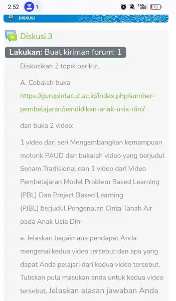 Lakukan: Buat kiriman forum: 1 Diskusikan 2 topik berikut. A. Cobalah buka https ://gurupintar ut.aC.id/index php/sumber- pembelajaran/pendidikar I-anak-usia-dini/ dan buka 2 video: 1 video