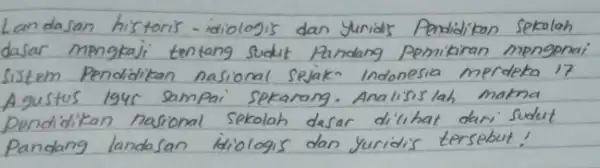 Landasan historir-idiologis dan yuridir Pendidikan sekolah dasar mengkaji tentang sudut Pandang pemikiran mengenai sistem Pendidikan nasional sejak Indonesia merdeka 17 A gustos 1945 sampai