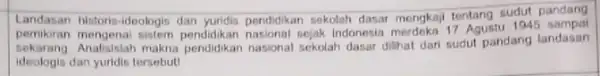 Landasan historis-ideologis dan yundis pendidikan sekolah dasar mengkaji tentang sudut pandang pemikiran mengenai sistem pendidikan nasional sejak Indonesia merdeka 17 Agustu 1945 ideologis dan