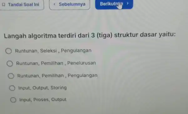 Langah algoritma terdiri dari 3 (tiga) struktur dasar yaitu: Runtunan, Seleksi , Pengulangan Runtunan , Pemilihan , Penelurusan Runtunan , Pemilihan , Pengulangan Input,