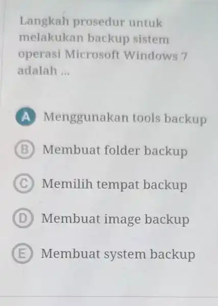 Langkah prosedur untuk melakukan backup sistem operasi Microsoft Windows 7 adalah __ A Menggunakan tools backup B Membuat folder backup C Memilih tempat backup