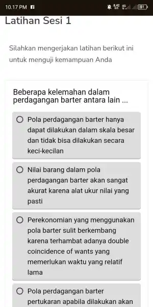 Latihan Sesi 1 Silahkan mengerjakan latihan berikut ini untuk menguji kemampuan Anda Beberapa kelemahan dalam perdagangan barter antara lain __ Pola perdagangan barter hanya