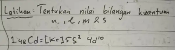 Latihan: Tentukan nilai bilangan kuantum n, l, m & s [ ( 1. ) 48 C d=[k r] 5 s^2 4 d^10 ]