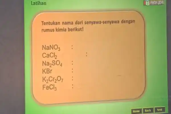 Latihan Tentukan nama dari senyawa -senyawa dengan rumus kimia berikut! NaNO_(3) CaCl_(2) Na_(2)SO_(4) KBr K_(2)Cr_(2)O_(7) FeCl_(3)