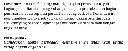 Lawrence dan Lorsch mengamati tiga bagian perusahaan, yaitu bagian penelitian dan pengembangan ,bagian produksi, dan bagian pemasaran, pada sepuluh perusahaan yang berbeda. Penelitian ini