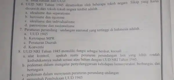 a. leoin rendah dari UUD 6. UUD NRI Tahun 1945 dirumuskan oleh beberapa tokoh negara. Sikap yang harus dicontoh dari tokoh-tokoh negara tersbut adalah