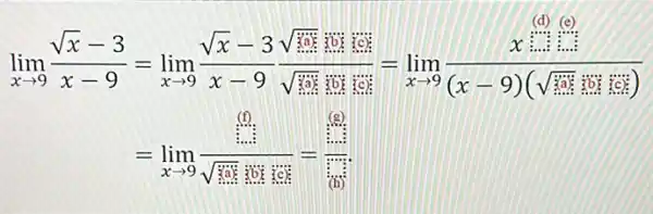 lim _(xarrow 9)(sqrt (x)-3)/(x-9)=lim _(xarrow 9)(sqrt (x)-3sqrt (99))/(x-9)sqrt ((199)/(199))=lim _(xarrow 9)(x)/((x-9)(sqrt (999)) =lim _(xarrow 9)(sum _(i=1)^infty )/(sqrt (n))=lim _(narrow infty )(in)/(sqrt (n))