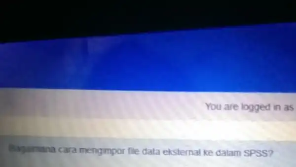 You are logged in as Bagamana cara mengimpor file data eksternal ke dalam SPSS?