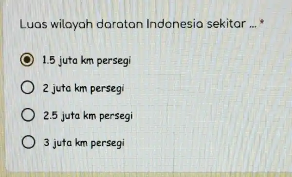 Luos wiloyah daratan Indonesio sekitar __ D ) 1.5 juta km persegi 2 juta km persegi 2.5 juta km persegi 3 juta km persegi