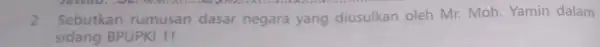 madiulate 2. Sebutkan rumusan dasar negara yang diusulkan oleh Mr. Moh Yamin dalam sidang BPUPKI 1!