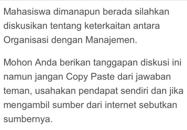 Mahasiswa dimanapun berada silahkan diskusika n tentang keterkait an antara Organisasi dengan en. Mohon Anda berikan iskusi ini namun jangan Copy Paste dari jawa