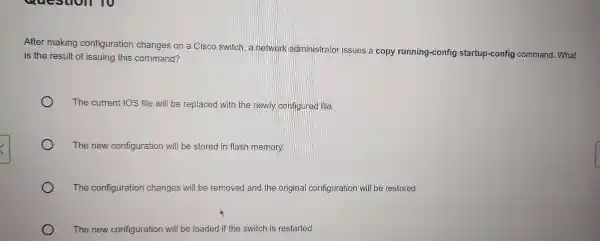 After making configuration changes on a Cisco switch, a network administrator issues a copy running-config startup-config command. What is the result of issuing this