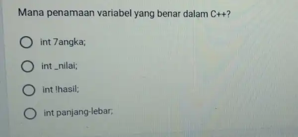 Mana penamaan variabel yang benar dalam C++ int 7angka; int_nilai; int thasil; int panjang-lebar;