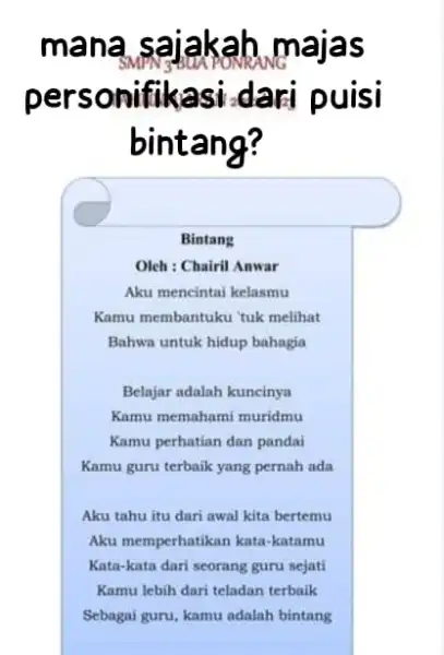 mana sajakah majas pers onifikasi dari puisi bintang? Bintang Aku mencintai kelasmu Kamu membantuku 'tuk melihat Bahwa untuk hidup bahagia Belajar adalah kuncinya Kamu