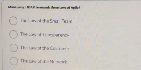 Mana yang TIDAK termasuk three laws of Agile? The Law of the Small Team The Law of Transparency The Law of the Customer The