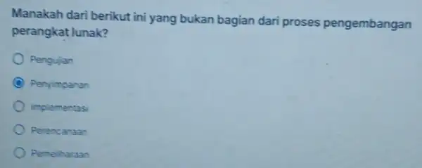 Manakah dari berikut ini yang bukan bagian dari proses pengembangan perangkat lunak? Pengujan Penyimpanan implementasi Perencanaan Pemeliharaan