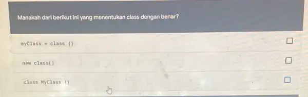 Manakah dari berikut ini yang menentukan class dengan benar? myClass=class new class() class MyClass () generation