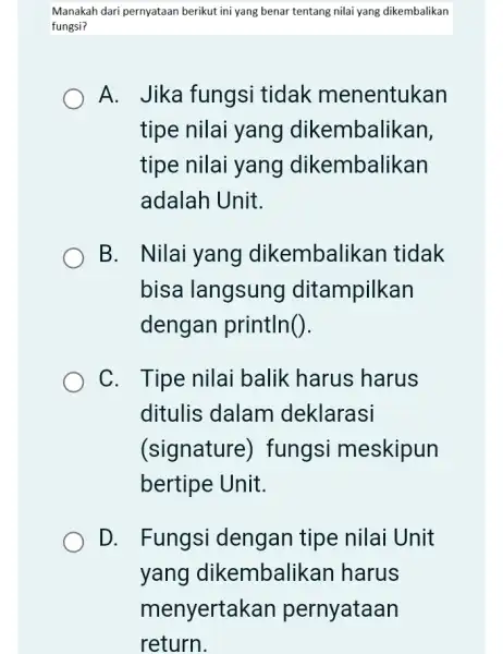 Manakah dari pernyataan berikut ini yang benar tentang nilai yang dikembalikan fungsi? A. Jika fungsi tidak menentukan tipe nilai yang dikembalikan, tipe nilai yang