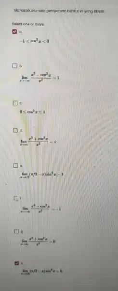 Manakah diantara pernyataan berikut ini yang BENAR Select one or more: a. -1lt cos^2xlt 0 b. lim _(xarrow -infty )(x^2-cos^2x)/(x^2)=1 c. 0lt cos^2xlt 1