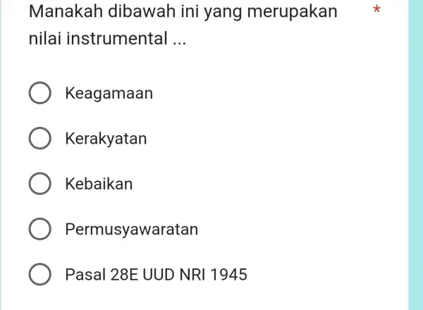 Manakah dibawah ini yang merupakan nilai instrumental __ Keagamaan Kerakyatan Kebaikan Permusyawaratan Pasal 28E UUD NRI 1945