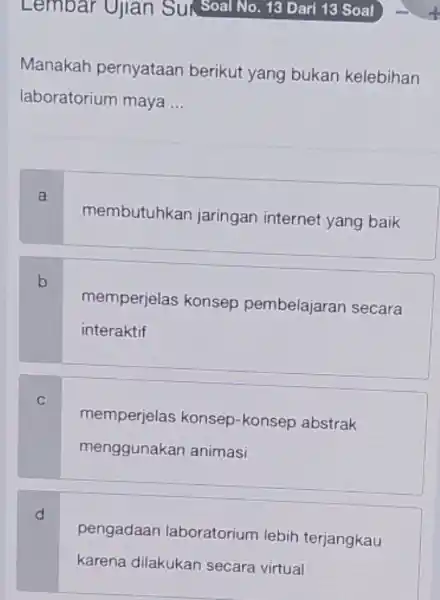 Manakah pernyataan berikut yang bukan kelebihan laboratorium maya __ a membutuhkan jaringan internet yang baik b memperjelas konsep pembelajaran secara interaktif C memperjelas konsep