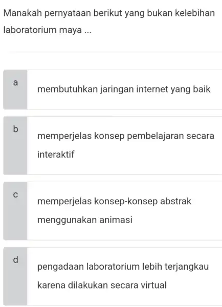 Manakah pernyataan berikut yang bukan kelebihan laboratorium maya __ a membutuhkan jaringan internet yang baik b memperjelas konsep pembelajaran secara interaktif C memperjelas konsep-konsep